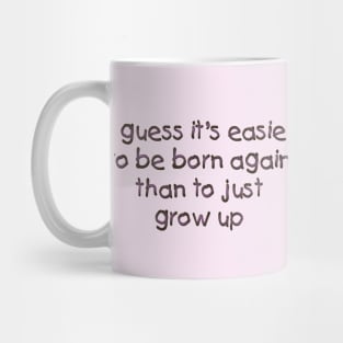 I guess it's easier to be born again Mug